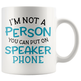 I'M NOT A PERSON YOU CAN PUT ON SPEAKER PHONE 11oz or 15oz COFFEE MUG