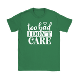 Too Bad I Don't Care Women's T-Shirt - J & S Graphics