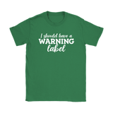 I Should Have a Warning Label Women's T-Shirt