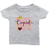 Who Needs Cupid When Everyone Loves Me Infant T-Shirt, Valentine's Day - J & S Graphics