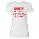 Warning: I'm Allergic to Stupidity and Break Out in Sarcasm Women's T-Shirt