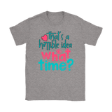 That's a Terrible Idea. What Time? T-Shirt Men's and Women's