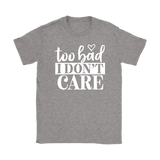 Too Bad I Don't Care Women's T-Shirt - J & S Graphics