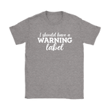 I Should Have a Warning Label Women's T-Shirt