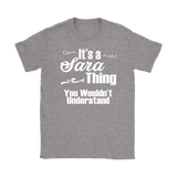 IT'S A SARA THING. YOU WOULDN'T UNDERSTAND Women's T-Shirt