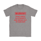 Warning: I'm Allergic to Stupidity and Break Out in Sarcasm Women's T-Shirt