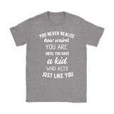 You Never Realize How Weird You Are, Mom or Dad T-Shirt, Women's T-Shirt - J & S Graphics