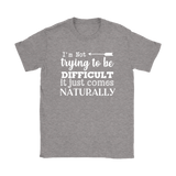 I'm Not Trying to be Difficult, It Just Comes Naturally Women's T-SHIRT