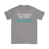 You Inspire My Inner Serial Killer Women's T-Shirt - J & S Graphics