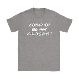 Could You BE Any Closer? Social Distancing Friends T-Shirt Men's, Women's and Unisex