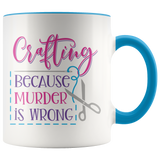 CRAFTING, Because Murder is Wrong Color Accent 11oz COFFEE MUG