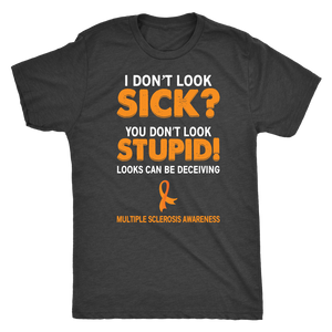 I Don't Look Sick? You Don't Look Stupid! Unisex T-shirt, Multiple Sclerosis Awareness - J & S Graphics