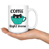 COFFEE Right MEOW Cat Design Coffee Mug 11oz or 15oz