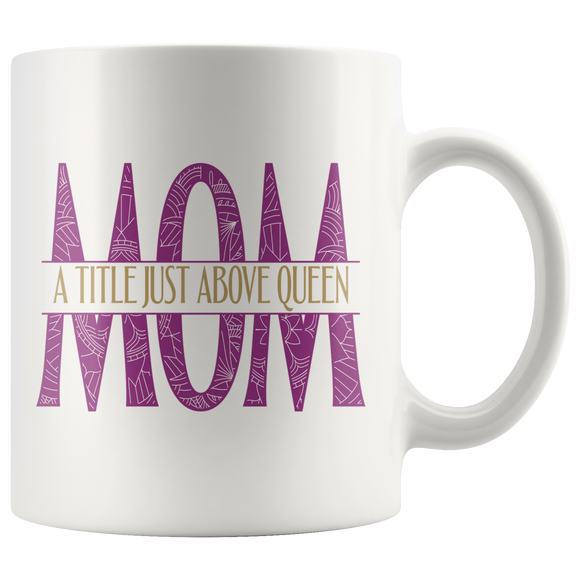 MOM: A Title Just Above Queen COFFEE MUG 11oz or 15oz