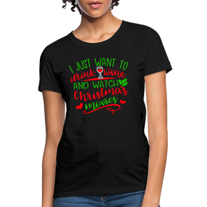 I Just Want to Drink Wine and Watch Christmas Movies Women's T-Shirt - black
