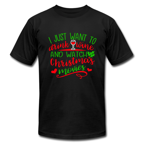 I Just Want to Drink Wine and Watch Christmas Movies Unisex T-Shirt - black
