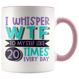 I Whisper WTF to Myself Like 20 Times Every Day - 11oz Accent Color Mug - J & S Graphics