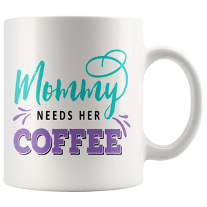 Mommy Needs Her Coffee 11oz or 15oz COFFEE MUG