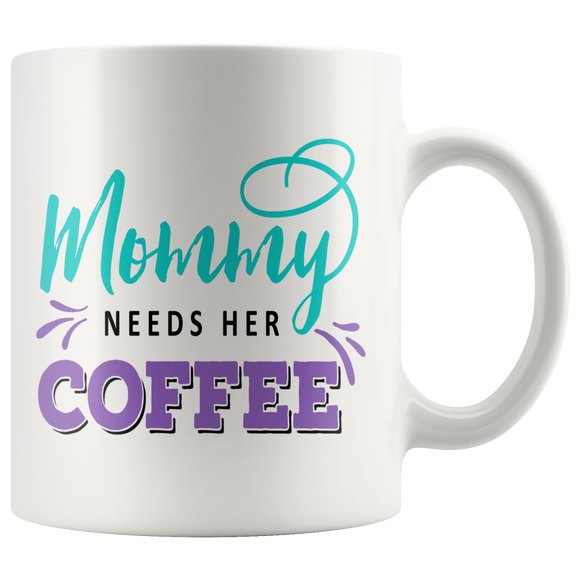 Mommy Needs Her Coffee 11oz or 15oz COFFEE MUG