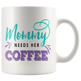 Mommy Needs Her Coffee 11oz or 15oz COFFEE MUG