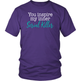 You Inspire My Inner Serial Killer Unisex T-Shirt - J & S Graphics