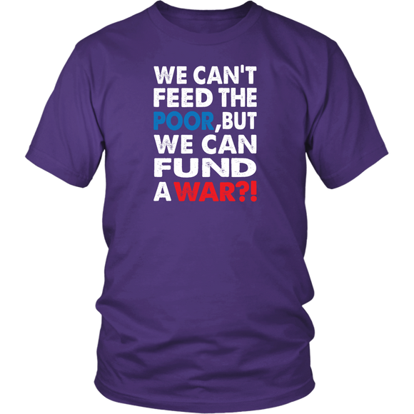 We Can't Feed the Poor, But We Can Fund a War?! District T-Shirt - J & S Graphics