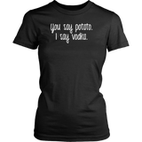 YOU SAY POTATO, I SAY VODKA Women's T-Shirt - J & S Graphics