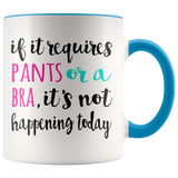 If it Requires Pants or a Bra it's Not Happening Today 11oz Coffee Mug - J & S Graphics