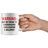 May Be Prone to SHENANIGANS, HOOLIGANISM & MALARKEY Coffee MUG 11oz or 15oz