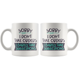 Sorry, I Don't Take Orders COFFEE MUG 11oz or 15oz