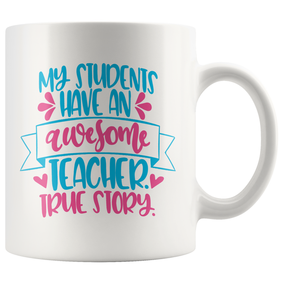 My Students have an Awesome Teacher, True Story Coffee Mug - J & S Graphics