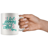 I Start Working when my Coffee does 11oz COFFEE MUG - J & S Graphics