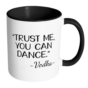 Trust Me, You Can Dance - Vodka ﻿ Accent Coffee Mug - Choice of Accent color - J & S Graphics