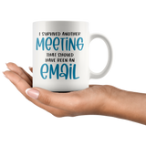 Survived another Meeting that Could have been an Email 11oz or 15oz COFFEE MUG
