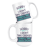 Sorry, I Don't Take Orders COFFEE MUG 11oz or 15oz