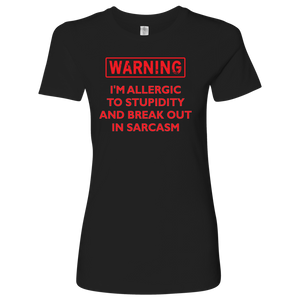 Warning: I'm Allergic to Stupidity and Break Out in Sarcasm Women's T-Shirt