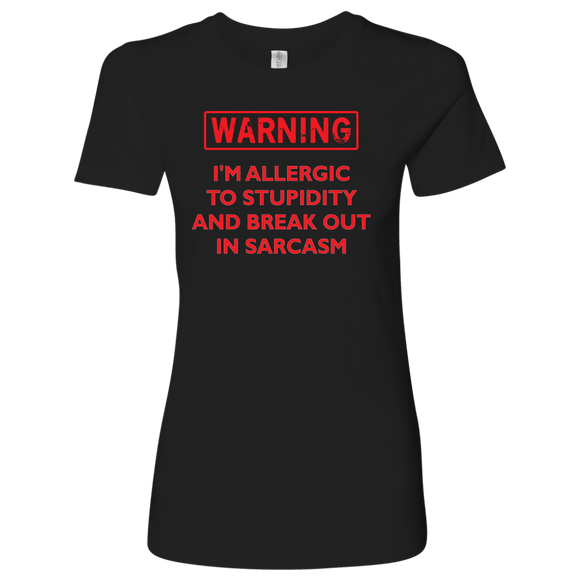 Warning: I'm Allergic to Stupidity and Break Out in Sarcasm Women's T-Shirt