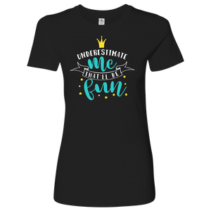 Underestimate Me...That'll be Fun Women's T-Shirt