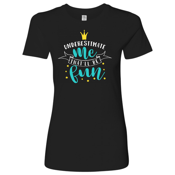 Underestimate Me...That'll be Fun Women's T-Shirt