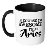 Of Course I'm Awesome, I'm An Aries Color Accent Coffee Mug - J & S Graphics