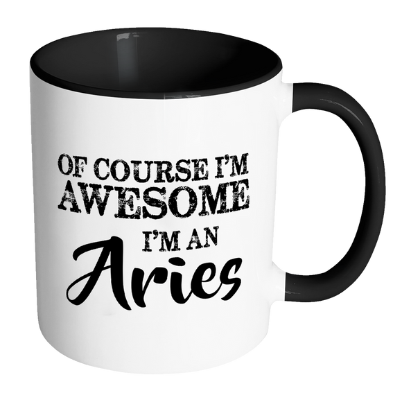Of Course I'm Awesome, I'm An Aries Color Accent Coffee Mug - J & S Graphics