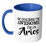 Of Course I'm Awesome, I'm An Aries Color Accent Coffee Mug - J & S Graphics