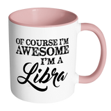 Of Course, I'm Awesome, I'm A Libra, Color Accent Coffee Mug - J & S Graphics