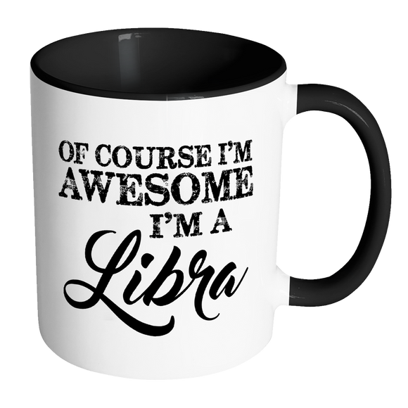 Of Course, I'm Awesome, I'm A Libra, Color Accent Coffee Mug - J & S Graphics