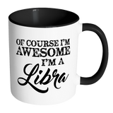 Of Course, I'm Awesome, I'm A Libra, Color Accent Coffee Mug - J & S Graphics