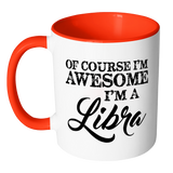 Of Course, I'm Awesome, I'm A Libra, Color Accent Coffee Mug - J & S Graphics