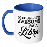 Of Course, I'm Awesome, I'm A Libra, Color Accent Coffee Mug - J & S Graphics