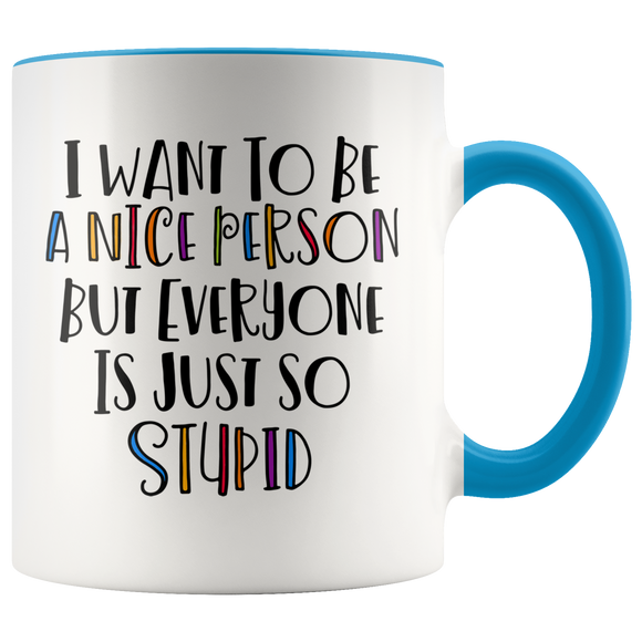 I Want to be a Nice Person, but Everyone is just so Stupid Color Accent COFFEE MUG