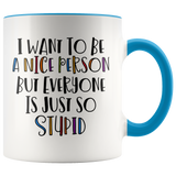 I Want to be a Nice Person, but Everyone is just so Stupid Color Accent COFFEE MUG