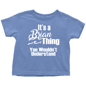 IT'S A BRIAN THING. YOU WOULDN'T UNDERSTAND Toddler T-Shirt